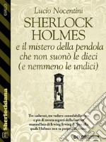 Sherlock Holmes e il mistero della pendola che non suonò le dieci (e nemmeno le undici). E-book. Formato EPUB