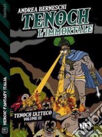 Tenoch, l'immortaleTenoch, l'azteco 3. E-book. Formato EPUB ebook di Andrea Berneschi