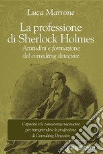 La professione di Sherlock Holmes. Attitudini e formazione del consulting detective. E-book. Formato EPUB