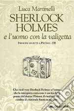 Sherlock Holmes e l'uomo con la valigettaIndagini segrete a Pistoia 3. E-book. Formato EPUB