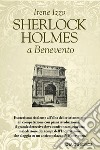 Sherlock Holmes a Benevento. E-book. Formato EPUB ebook di Irene Izzo