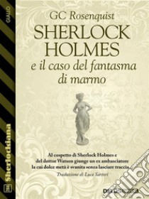 Sherlock Holmes e il caso del fantasma di marmo. E-book. Formato EPUB ebook di GC Rosenquist