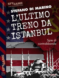 L'ultimo treno da Istanbul. E-book. Formato EPUB ebook