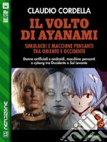 Il volto di Ayanami. Simulacri e macchine pensanti tra Oriente e Occidente. E-book. Formato EPUB ebook