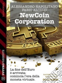 NewCoin Corporation. E-book. Formato EPUB ebook di Alessandro Napolitano