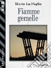 Fiamme gemelle. E-book. Formato EPUB ebook di Marco La Paglia