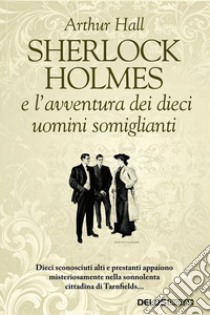 Sherlock Holmes e l’avventura dei dieci uomini somiglianti . E-book. Formato EPUB ebook di Arthur Hall