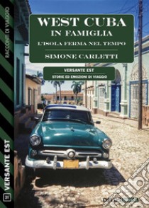 West Cuba in famiglia - L'isola ferma nel tempo. E-book. Formato EPUB ebook di Simone Carletti