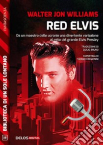 Red Elvis. E-book. Formato EPUB ebook di Walter Jon Williams