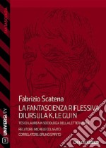 La fantascienza riflessiva di Ursula K. Le Guin. Dall’immaginario fantascientifico alle scienze sociali. E-book. Formato EPUB ebook