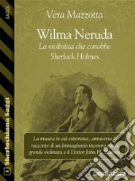 Wilma Neruda. La violinista che conobbe Sherlock Holmes. E-book. Formato EPUB ebook