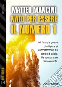 Nato per essere il numero 1. E-book. Formato EPUB ebook di Matteo Mancini