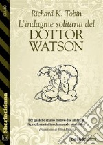 L’indagine solitaria del Dottor Watson. E-book. Formato EPUB ebook