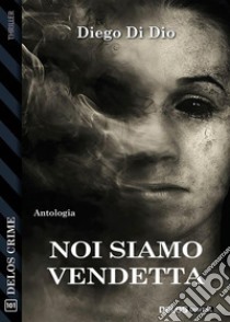 Noi siamo vendetta. E-book. Formato EPUB ebook di Diego Di Dio