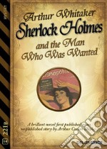 Sherlock Holmes and the Man Who Was Wanted. E-book. Formato EPUB ebook