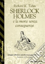 Sherlock Holmes e la morte senza conseguenze. E-book. Formato EPUB ebook