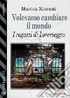 Volevamo cambiare il mondo. E-book. Formato EPUB ebook di Marina Zinzani