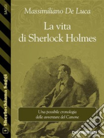 La vita di Sherlock Holmes. E-book. Formato EPUB ebook di Massimiliano De Luca