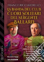 La banda del Club Cuori Solitari del sergente Ballard. E-book. Formato EPUB