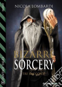 Bizarre sorcery. E-book. Formato EPUB ebook di Nicola Lombardi