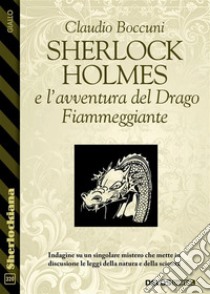 Sherlock Holmes e l'avventura del Drago Fiammeggiante. E-book. Formato EPUB ebook di Claudio Boccuni