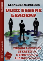 Vuoi essere leader? Impara a gestire le critiche e sfruttale a tuo vantaggio!. E-book. Formato EPUB ebook