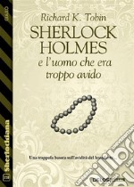 Sherlock Holmes e l'uomo che era troppo avido. E-book. Formato EPUB ebook