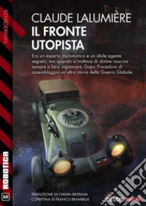 Il fronte utopistaA Chronicle of the Second Global War 2. E-book. Formato EPUB ebook di Claude Lalumière