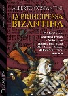 La principessa bizantina. E-book. Formato EPUB ebook di Alberto Costantini