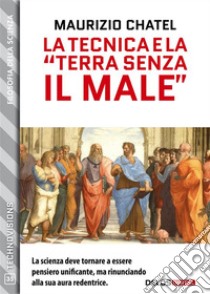 La tecnica e la “terra senza il male”. E-book. Formato EPUB ebook di Maurizio Chatel