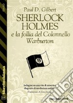 Sherlock Holmes e la follia del Colonnello Warburton. E-book. Formato EPUB ebook