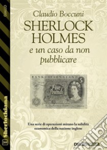 Sherlock Holmes e un caso da non pubblicare. E-book. Formato EPUB ebook di Claudio Boccuni