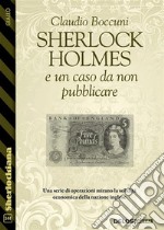 Sherlock Holmes e un caso da non pubblicare. E-book. Formato EPUB ebook