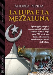 La lupa e la mezzaluna. E-book. Formato EPUB ebook di Andrea Perina