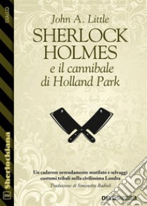 Sherlock Holmes e il cannibale di Holland Park. E-book. Formato EPUB ebook di John A. Little