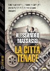 La città tenace. E-book. Formato EPUB ebook di Alessandro Massasso