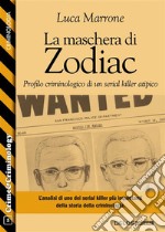 La maschera di Zodiac - Profilo criminologico di un serial killer atipico. E-book. Formato EPUB ebook