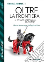 Oltre la frontiera. Il tono dei sottogeneri del fantasy. E-book. Formato EPUB ebook