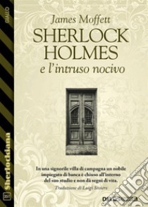 Sherlock Holmes e l'intruso nocivo. E-book. Formato EPUB ebook di James Moffett