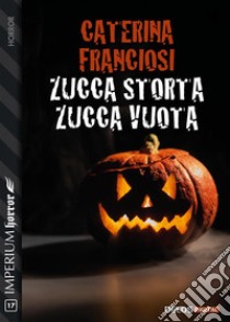 Zucca storta, zucca vuota. E-book. Formato EPUB ebook di Caterina Franciosi