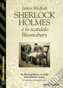 Sherlock Holmes e lo scandalo Bloomsbury. E-book. Formato EPUB ebook di James Moffett