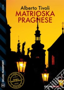 Matrioska praghese. E-book. Formato EPUB ebook di Alberto Tivoli