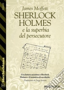 Sherlock Holmes e la superbia del persecutore. E-book. Formato EPUB ebook di James Moffett