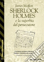 Sherlock Holmes e la superbia del persecutore. E-book. Formato EPUB ebook