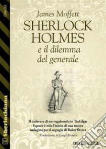 Sherlock Holmes e il dilemma del generale. E-book. Formato EPUB ebook di James Moffett