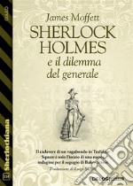 Sherlock Holmes e il dilemma del generale. E-book. Formato EPUB ebook