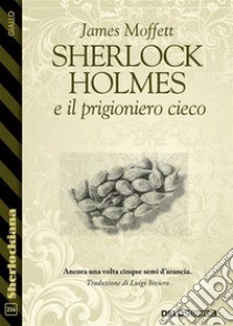 Sherlock Holmes e il prigioniero cieco. E-book. Formato EPUB ebook di James Moffett