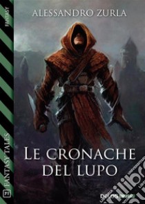 Le cronache del lupo. E-book. Formato EPUB ebook di Alessandro Zurla