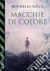 Macchie di colore. E-book. Formato EPUB ebook di Roberta La Rocca