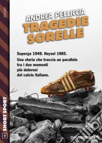 Tragedie sorelle. E-book. Formato EPUB ebook di Andrea Pelliccia